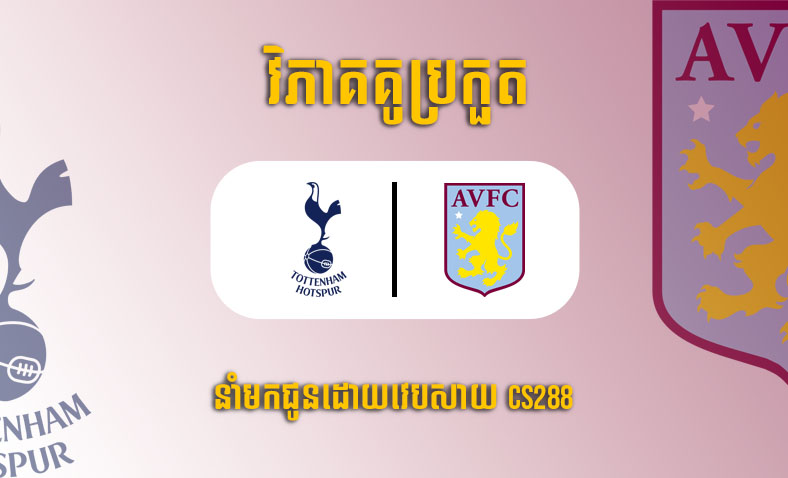 ព្យាករណ៍គូ​ Tottenham vs Aston Villa ម៉ោង២១ ថ្ងៃទី១មករា​